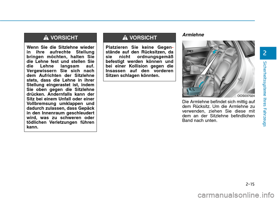 Hyundai Kona EV 2020 Betriebsanleitung (in German) 2-15
Sicherheitssysteme Ihres Fahrzeugs
2
Armlehne
Die Armlehne befindet sich mittig auf
dem Rücksitz. Um die Armlehne zu
verwenden, ziehen Sie diese mit
dem an der Sitzlehne befindlichen
Band nach u Hyundai Kona EV 2020 Betriebsanleitung (in German) 2-15
Sicherheitssysteme Ihres Fahrzeugs
2
Armlehne
Die Armlehne befindet sich mittig auf
dem Rücksitz. Um die Armlehne zu
verwenden, ziehen Sie diese mit
dem an der Sitzlehne befindlichen
Band nach u