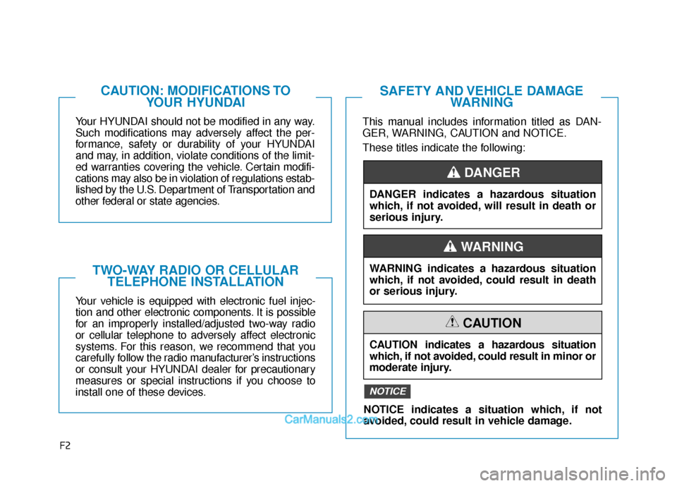 Hyundai Kona EV 2019  Owners Manual F2
Your HYUNDAI should not be modified in any way.
Such modifications may adversely affect the per-
formance, safety or durability of your HYUNDAI
and may, in addition, violate conditions of the limit