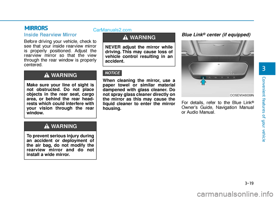 Hyundai Kona EV 2019  Owners Manual 3-19
Convenient features of your vehicle
3
M
MI
IR
R R
RO
O R
RS
S
Inside Rearview Mirror
Before driving your vehicle, check to
see that your inside rearview mirror
is properly positioned. Adjust the
