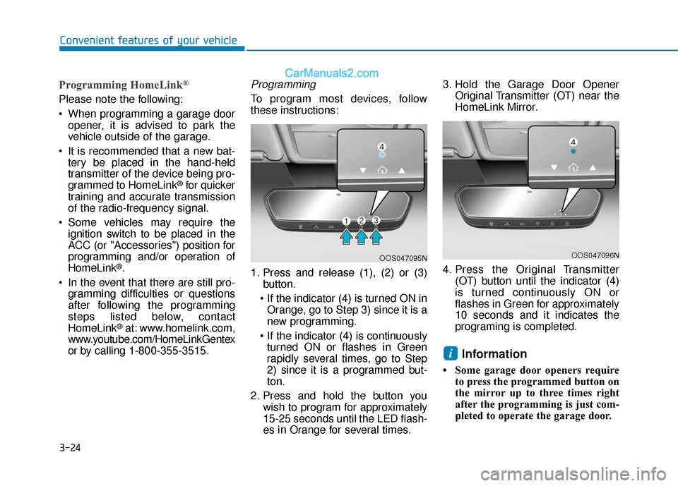 Hyundai Kona EV 2019  Owners Manual 3-24
Convenient features of your vehicle
Programming HomeLink®
Please note the following:
 When programming a garage dooropener, it is advised to park the
vehicle outside of the garage.
 It is recomm