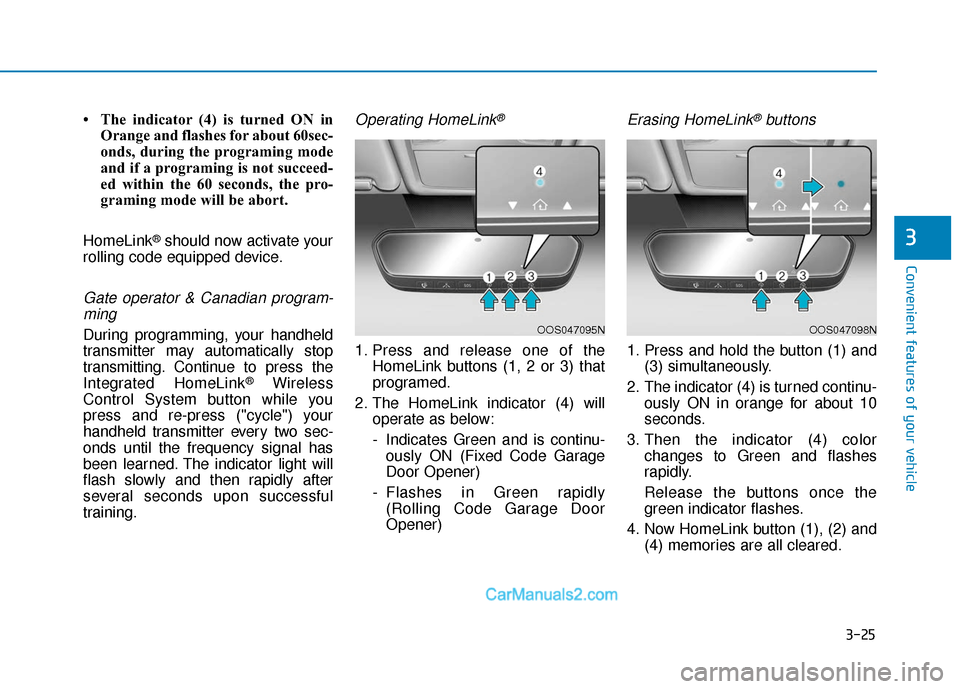 Hyundai Kona EV 2019  Owners Manual 3-25
Convenient features of your vehicle
3
• The indicator (4) is turned ON inOrange and flashes for about 60sec-
onds, during the programing mode
and if a programing is not succeed-
ed within the 6