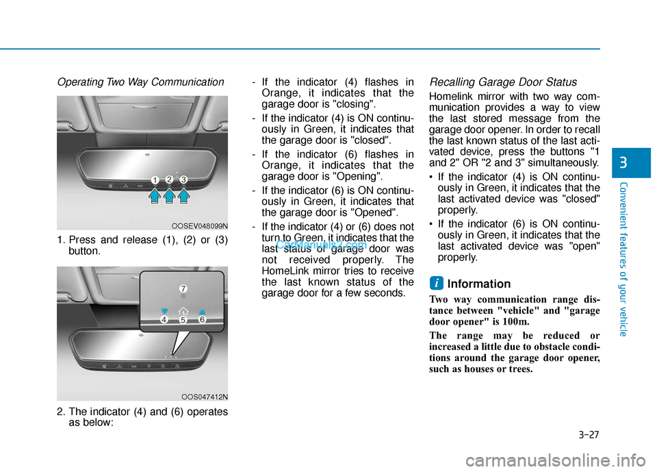 Hyundai Kona EV 2019 Owners Manual 3-27
Convenient features of your vehicle
3
Operating Two Way Communication
1. Press and release (1), (2) or (3)button.
2. The indicator (4) and (6) operates as below: - If the indicator (4) flashes in Hyundai Kona EV 2019 Owners Manual 3-27
Convenient features of your vehicle
3
Operating Two Way Communication
1. Press and release (1), (2) or (3)button.
2. The indicator (4) and (6) operates as below: - If the indicator (4) flashes in