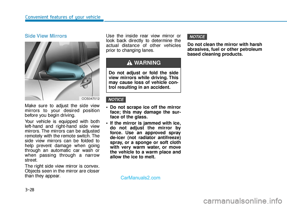 Hyundai Kona EV 2019  Owners Manual 3-28
Convenient features of your vehicle
Side View  Mirrors
Make sure to adjust the side view
mirrors to your desired position
before you begin driving.
Your vehicle is equipped with both
left-hand an