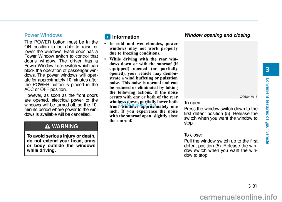Hyundai Kona EV 2019 Owners Manual 3-31
Convenient features of your vehicle
3
Power Windows
The POWER button must be in the
ON position to be able to raise or
lower the windows. Each door has a
Power Window switch to control that
doorâ Hyundai Kona EV 2019 Owners Manual 3-31
Convenient features of your vehicle
3
Power Windows
The POWER button must be in the
ON position to be able to raise or
lower the windows. Each door has a
Power Window switch to control that
doorâ