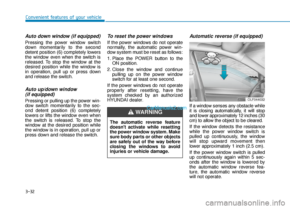 Hyundai Kona EV 2019 Owners Manual 3-32
Convenient features of your vehicle
Auto down window (if equipped)
Pressing the power window switch
down momentarily to the second
detent position (6) completely lowers
the window even when the Hyundai Kona EV 2019 Owners Manual 3-32
Convenient features of your vehicle
Auto down window (if equipped)
Pressing the power window switch
down momentarily to the second
detent position (6) completely lowers
the window even when the