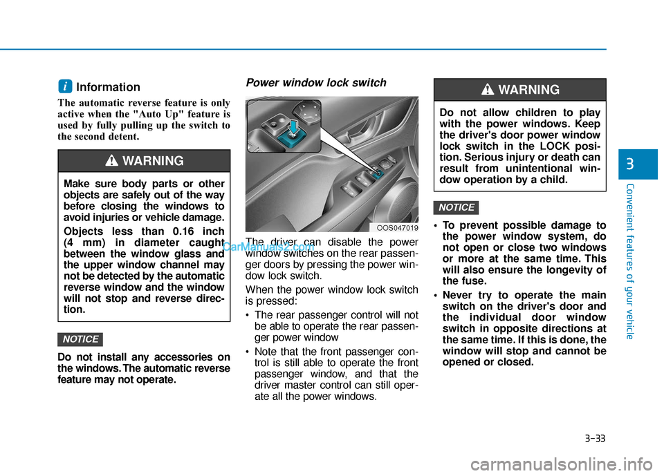 Hyundai Kona EV 2019 Owners Manual 3-33
Convenient features of your vehicle
3
Information
The automatic reverse feature is only
active when the "Auto Up" feature is
used by fully pulling up the switch to
the second detent.
Do not inst Hyundai Kona EV 2019 Owners Manual 3-33
Convenient features of your vehicle
3
Information
The automatic reverse feature is only
active when the "Auto Up" feature is
used by fully pulling up the switch to
the second detent.
Do not inst