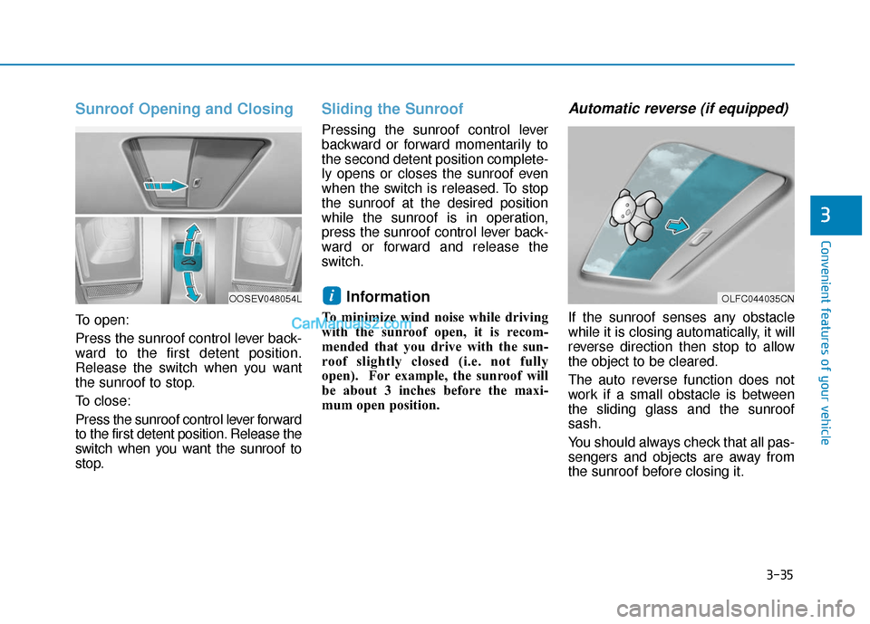 Hyundai Kona EV 2019 Owners Manual 3-35
Convenient features of your vehicle
Sunroof Opening and Closing
To open:
Press the sunroof control lever back-
ward to the first detent position.
Release the switch when you want
the sunroof to s Hyundai Kona EV 2019 Owners Manual 3-35
Convenient features of your vehicle
Sunroof Opening and Closing
To open:
Press the sunroof control lever back-
ward to the first detent position.
Release the switch when you want
the sunroof to s