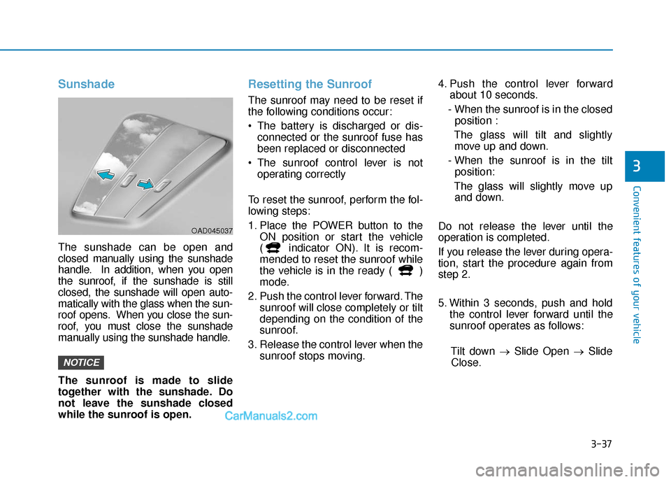 Hyundai Kona EV 2019 Owners Manual 3-37
Convenient features of your vehicle
Sunshade
The sunshade can be open and
closed manually using the sunshade
handle. In addition, when you open
the sunroof, if the sunshade is still
closed, the s Hyundai Kona EV 2019 Owners Manual 3-37
Convenient features of your vehicle
Sunshade
The sunshade can be open and
closed manually using the sunshade
handle. In addition, when you open
the sunroof, if the sunshade is still
closed, the s