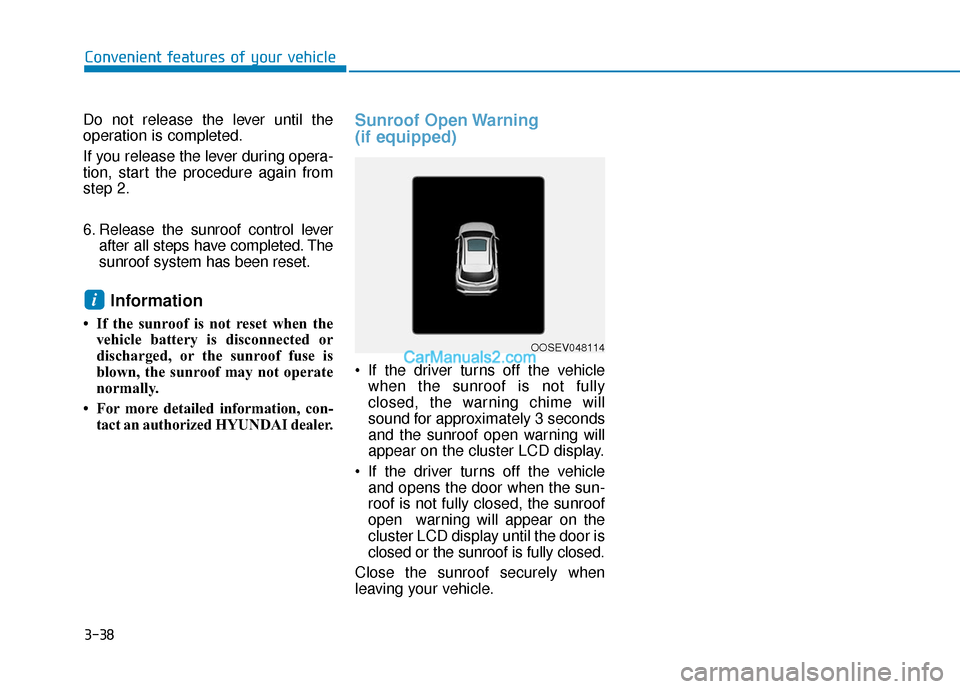 Hyundai Kona EV 2019 Owners Manual 3-38
Convenient features of your vehicle
Do not release the lever until the
operation is completed.
If you release the lever during opera-
tion, start the procedure again from
step 2.
6. Release the s Hyundai Kona EV 2019 Owners Manual 3-38
Convenient features of your vehicle
Do not release the lever until the
operation is completed.
If you release the lever during opera-
tion, start the procedure again from
step 2.
6. Release the s