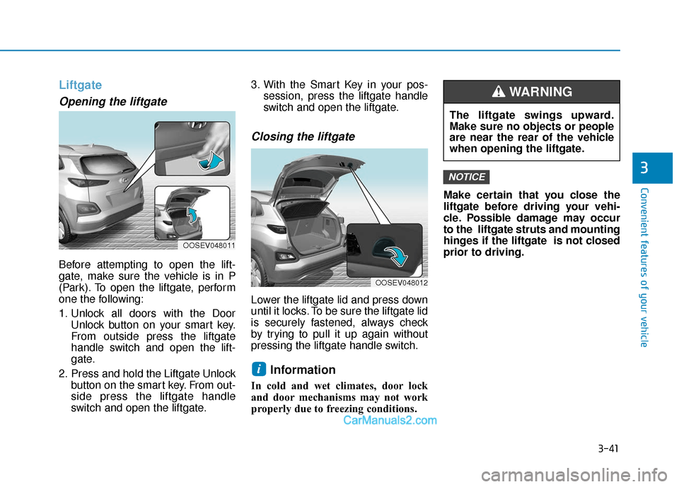 Hyundai Kona EV 2019 Owners Manual 3-41
Convenient features of your vehicle
3
Liftgate
Opening the liftgate
Before attempting to open the lift-
gate, make sure the vehicle is in P
(Park). To open the liftgate, perform
one the following Hyundai Kona EV 2019 Owners Manual 3-41
Convenient features of your vehicle
3
Liftgate
Opening the liftgate
Before attempting to open the lift-
gate, make sure the vehicle is in P
(Park). To open the liftgate, perform
one the following