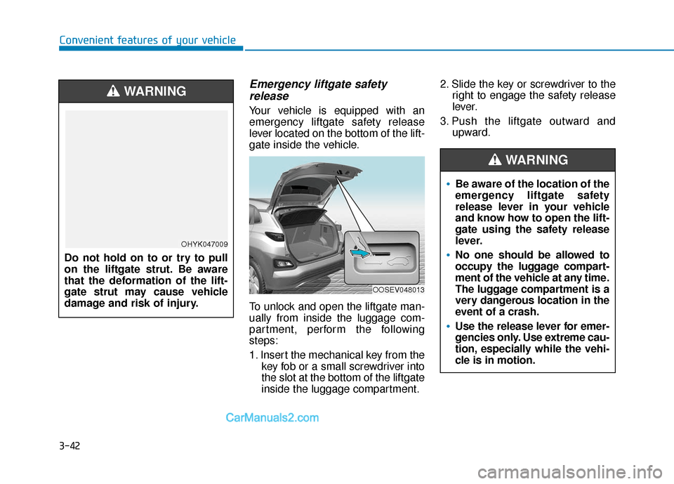 Hyundai Kona EV 2019 Owners Manual 3-42
Emergency liftgate safetyrelease
Your vehicle is equipped with an
emergency liftgate safety release
lever located on the bottom of the lift-
gate inside the vehicle.
To unlock and open the liftga Hyundai Kona EV 2019 Owners Manual 3-42
Emergency liftgate safetyrelease
Your vehicle is equipped with an
emergency liftgate safety release
lever located on the bottom of the lift-
gate inside the vehicle.
To unlock and open the liftga
