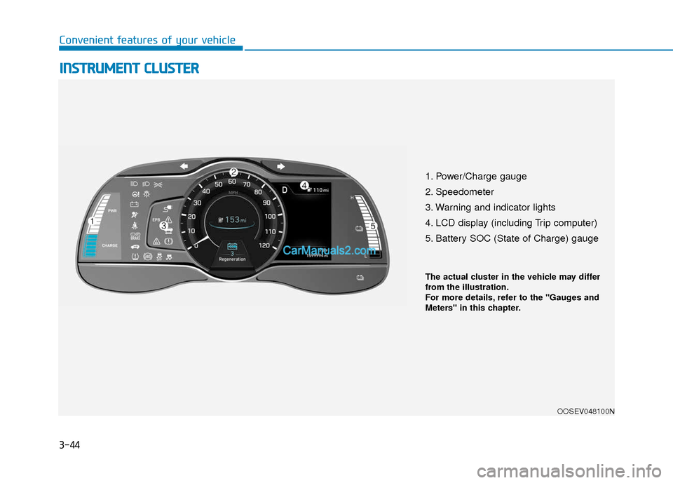 Hyundai Kona EV 2019 Owners Manual 3-44
Convenient features of your vehicle
I
IN
N S
ST
T R
R U
U M
M E
EN
N T
T
C
C L
LU
U S
ST
T E
ER
R
1. Power/Charge gauge
2. Speedometer
3. Warning and indicator lights
4. LCD display (including Hyundai Kona EV 2019 Owners Manual 3-44
Convenient features of your vehicle
I
IN
N S
ST
T R
R U
U M
M E
EN
N T
T
C
C L
LU
U S
ST
T E
ER
R
1. Power/Charge gauge
2. Speedometer
3. Warning and indicator lights
4. LCD display (including