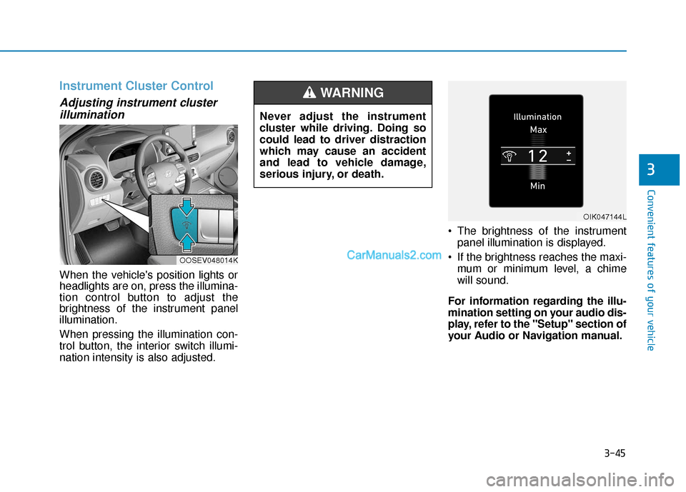 Hyundai Kona EV 2019 Owners Manual 3-45
Convenient features of your vehicle
3
Instrument Cluster Control
Adjusting instrument clusterillumination
When the vehicles position lights or
headlights are on, press the illumina-
tion control Hyundai Kona EV 2019 Owners Manual 3-45
Convenient features of your vehicle
3
Instrument Cluster Control
Adjusting instrument clusterillumination
When the vehicles position lights or
headlights are on, press the illumina-
tion control