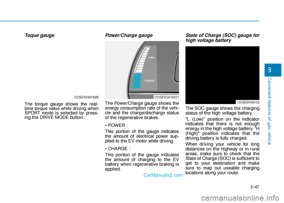 Hyundai Kona EV 2019  Owners Manual 3-47
Convenient features of your vehicle
3
Toque gauge
The torque gauge shows the real-
time torque value while driving when
SPORT mode is selected by press-
ing the DRIVE MODE button.
Power/Charge ga