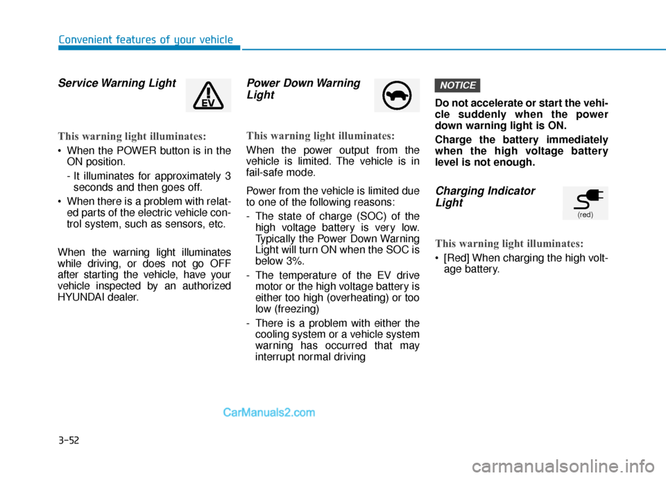 Hyundai Kona EV 2019  Owners Manual 3-52
Convenient features of your vehicle
Service Warning  Light
This warning light illuminates:
 When the POWER button is in theON position.
- It illuminates for approximately 3seconds and then goes o