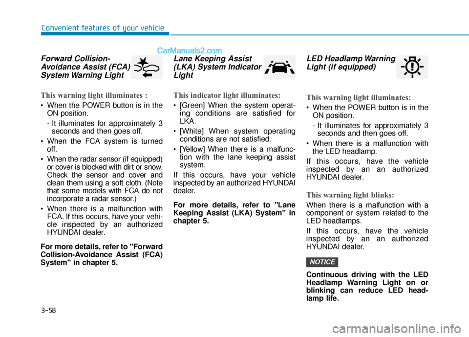 Hyundai Kona EV 2019  Owners Manual 3-58
Convenient features of your vehicle
Forward Collision-Avoidance Assist (FCA)System Warning  Light 
This warning light illuminates :
 When the POWER button is in the
ON position.
- It illuminates 