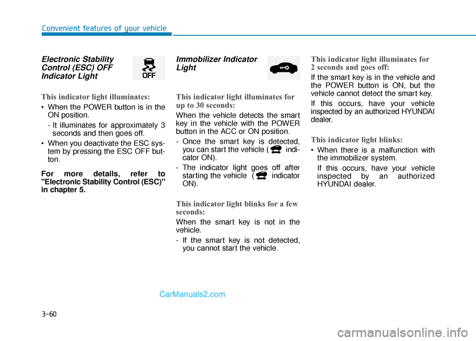 Hyundai Kona EV 2019  Owners Manual 3-60
Convenient features of your vehicle
Electronic StabilityControl (ESC) OFFIndicator Light
This indicator light illuminates:
 When the POWER button is in the
ON position.
- It illuminates for appro