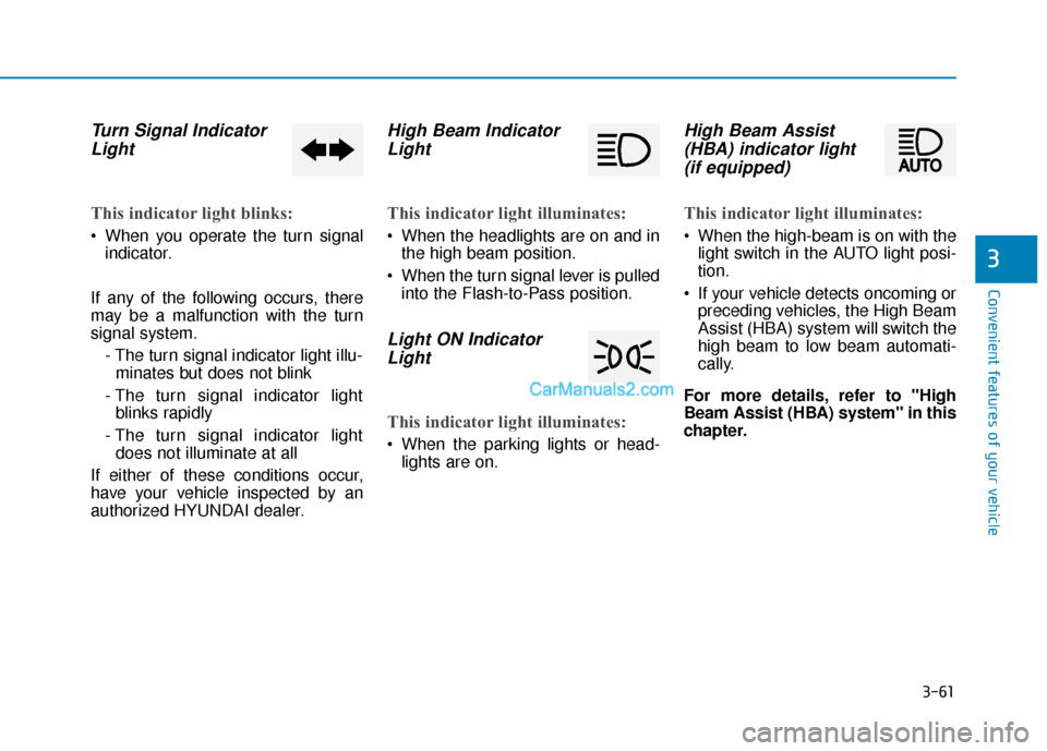 Hyundai Kona EV 2019  Owners Manual 3-61
Convenient features of your vehicle
3
Turn Signal IndicatorLight
This indicator light blinks:
 When you operate the turn signal
indicator.
If any of the following occurs, there
may be a malfuncti