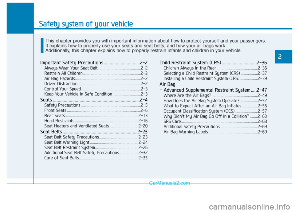 Hyundai Kona EV 2019 Owners Manual Safety system of your vehicle
Important Safety Precautions ..............................2-2
Always Wear Your Seat Belt ..........................................2-2
Restrain All Children ............ Hyundai Kona EV 2019 Owners Manual Safety system of your vehicle
Important Safety Precautions ..............................2-2
Always Wear Your Seat Belt ..........................................2-2
Restrain All Children ............