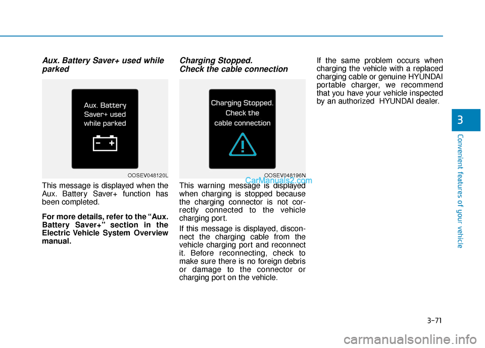 Hyundai Kona EV 2019  Owners Manual 3-71
Convenient features of your vehicle
Aux. Battery Saver+ used whileparked
This message is displayed when the
Aux. Battery Saver+ function has
been completed.
For more details, refer to the “Aux.