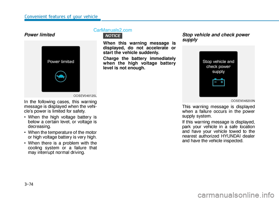 Hyundai Kona EV 2019  Owners Manual 3-74
Power limited
In the following cases, this warning
message is displayed when the vehi-
cle’s power is limited for safety.
 When the high voltage battery isbelow a certain level, or voltage is
d