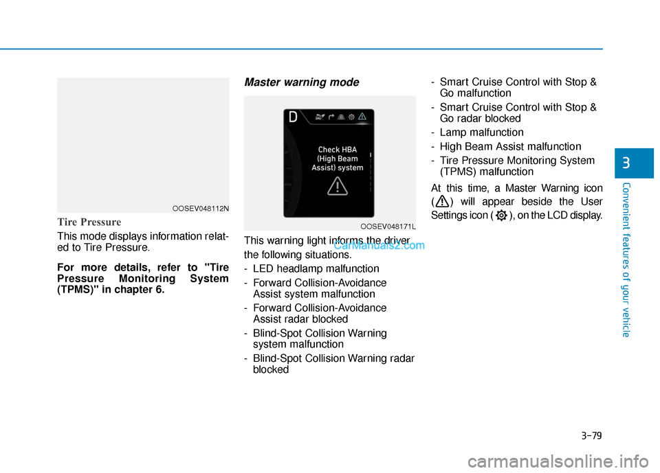 Hyundai Kona EV 2019  Owners Manual 3-79
Convenient features of your vehicle
3
Tire Pressure
This mode displays information relat-
ed to Tire Pressure.
For more details, refer to "Tire
Pressure Monitoring System
(TPMS)" in chapter 6.
Ma
