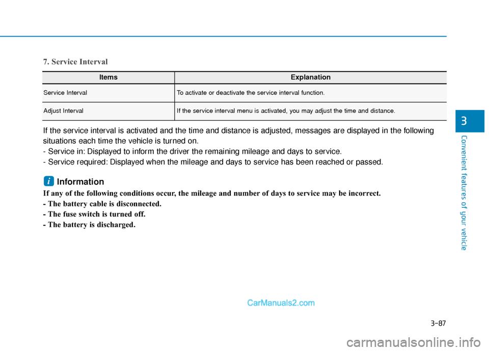 Hyundai Kona EV 2019 Owners Manual 3-87
Convenient features of your vehicle
3
7. Service Interval
If the service interval is activated and the time and distance is adjusted, messages are displayed in the following
situations each time Hyundai Kona EV 2019 Owners Manual 3-87
Convenient features of your vehicle
3
7. Service Interval
If the service interval is activated and the time and distance is adjusted, messages are displayed in the following
situations each time