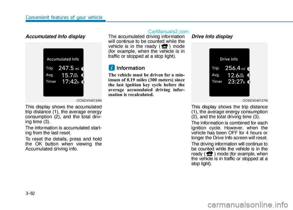 Hyundai Kona EV 2019 Owners Manual 3-92
Convenient features of your vehicle
Accumulated Info display
This display shows the accumulated
trip distance (1), the average energy
consumption (2), and the total driv-
ing time (3).
The infor Hyundai Kona EV 2019 Owners Manual 3-92
Convenient features of your vehicle
Accumulated Info display
This display shows the accumulated
trip distance (1), the average energy
consumption (2), and the total driv-
ing time (3).
The infor