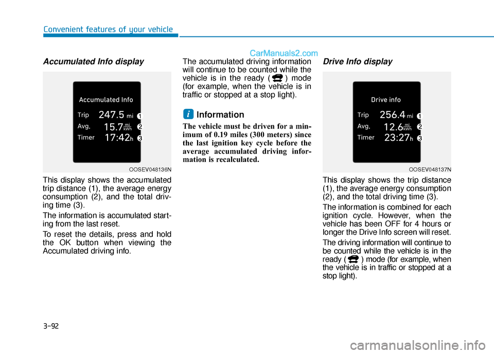 Hyundai Kona EV 2019 User Guide 3-92
Convenient features of your vehicle
Accumulated Info display 
This display shows the accumulated
trip distance (1), the average energy
consumption (2), and the total driv-
ing time (3).
The infor
