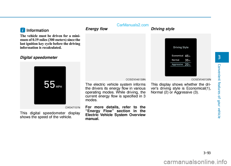 Hyundai Kona EV 2019 Owners Manual 3-93
Convenient features of your vehicle
3
Information
The vehicle must be driven for a mini-
mum of 0.19 miles (300 meters) since the
last ignition key cycle before the driving
information is recalc Hyundai Kona EV 2019 Owners Manual 3-93
Convenient features of your vehicle
3
Information
The vehicle must be driven for a mini-
mum of 0.19 miles (300 meters) since the
last ignition key cycle before the driving
information is recalc