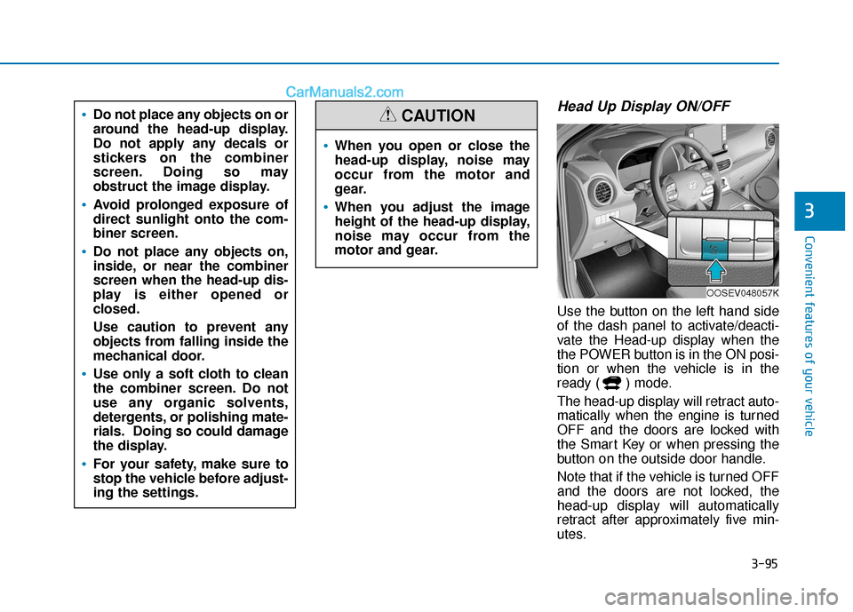 Hyundai Kona EV 2019 Owners Manual 3-95
Convenient features of your vehicle
3
Head Up Display ON/OFF
Use the button on the left hand side
of the dash panel to activate/deacti-
vate the Head-up display when the
the POWER button is in th Hyundai Kona EV 2019 Owners Manual 3-95
Convenient features of your vehicle
3
Head Up Display ON/OFF
Use the button on the left hand side
of the dash panel to activate/deacti-
vate the Head-up display when the
the POWER button is in th