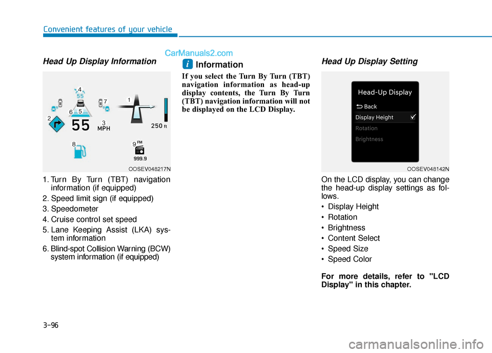 Hyundai Kona EV 2019 Owners Manual 3-96
Head Up Display Information
1. Turn By Turn (TBT) navigationinformation (if equipped)
2. Speed limit sign (if equipped)
3. Speedometer
4. Cruise control set speed
5. Lane Keeping Assist (LKA) sys Hyundai Kona EV 2019 Owners Manual 3-96
Head Up Display Information
1. Turn By Turn (TBT) navigationinformation (if equipped)
2. Speed limit sign (if equipped)
3. Speedometer
4. Cruise control set speed
5. Lane Keeping Assist (LKA) sys