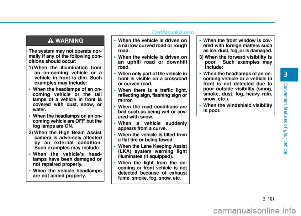 Hyundai Kona EV 2019  Owners Manual 3-101
Convenient features of your vehicle
3
The system may not operate nor-
mally if any of the following con-
ditions should occur:
1) When the illumination froman on-coming vehicle or a
vehicle in f