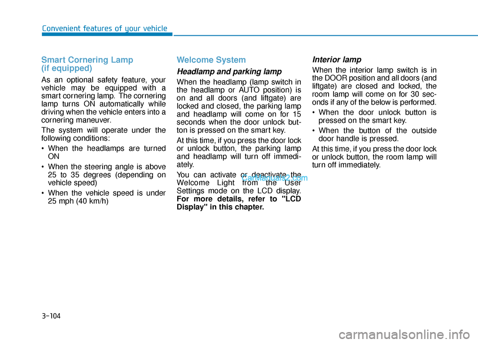 Hyundai Kona EV 2019 Owners Manual 3-104
Convenient features of your vehicle
Smart Cornering Lamp
(if equipped)
As an optional safety feature, your
vehicle may be equipped with a
smart cornering lamp. The cornering
lamp turns ON autom Hyundai Kona EV 2019 Owners Manual 3-104
Convenient features of your vehicle
Smart Cornering Lamp
(if equipped)
As an optional safety feature, your
vehicle may be equipped with a
smart cornering lamp. The cornering
lamp turns ON autom