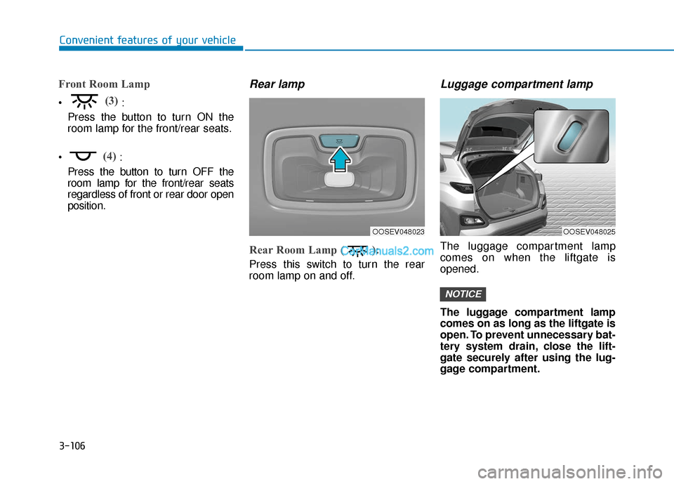 Hyundai Kona EV 2019 Owners Manual 3-106
Convenient features of your vehicle
Front Room Lamp
(3):
Press the button to turn ON the
room lamp for the front/rear seats.
(4):
Press the button to turn OFF the
room lamp for the front/rear s Hyundai Kona EV 2019 Owners Manual 3-106
Convenient features of your vehicle
Front Room Lamp
(3):
Press the button to turn ON the
room lamp for the front/rear seats.
(4):
Press the button to turn OFF the
room lamp for the front/rear s