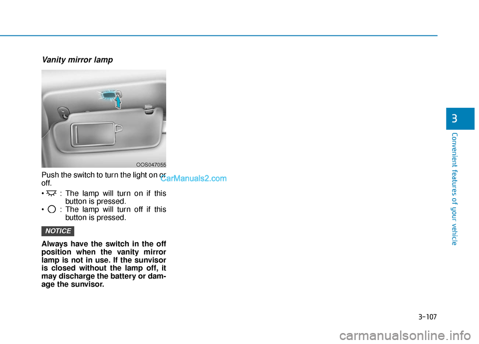 Hyundai Kona EV 2019 Owners Manual 3-107
Convenient features of your vehicle
3
Vanity mirror lamp
Push the switch to turn the light on or
off.
: The lamp will turn on if thisbutton is pressed.
: The lamp will turn off if this button Hyundai Kona EV 2019 Owners Manual 3-107
Convenient features of your vehicle
3
Vanity mirror lamp
Push the switch to turn the light on or
off.
: The lamp will turn on if thisbutton is pressed.
: The lamp will turn off if this button