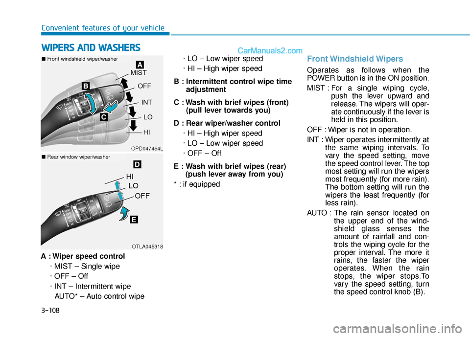 Hyundai Kona EV 2019  Owners Manual 3-108
Convenient features of your vehicle
A : Wiper speed control · MIST – Single wipe
· OFF – Off
· INT – Intermittent wipeAUTO* – Auto control wipe · LO – Low wiper speed
· HI – Hig