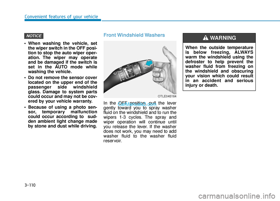 Hyundai Kona EV 2019 Owners Manual 3-110
Convenient features of your vehicle
When washing the vehicle, set the wiper switch in the OFF posi-
tion to stop the auto wiper oper-
ation. The wiper may operate
and be damaged if the switch i Hyundai Kona EV 2019 Owners Manual 3-110
Convenient features of your vehicle
When washing the vehicle, set the wiper switch in the OFF posi-
tion to stop the auto wiper oper-
ation. The wiper may operate
and be damaged if the switch i