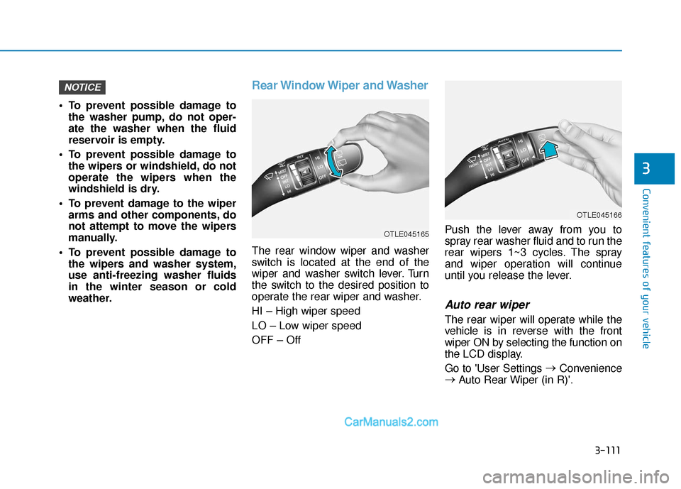 Hyundai Kona EV 2019 Owners Manual 3-111
Convenient features of your vehicle
3
To prevent possible damage tothe washer pump, do not oper-
ate the washer when the fluid
reservoir is empty.
To prevent possible damage to the wipers or w Hyundai Kona EV 2019 Owners Manual 3-111
Convenient features of your vehicle
3
To prevent possible damage tothe washer pump, do not oper-
ate the washer when the fluid
reservoir is empty.
To prevent possible damage to the wipers or w