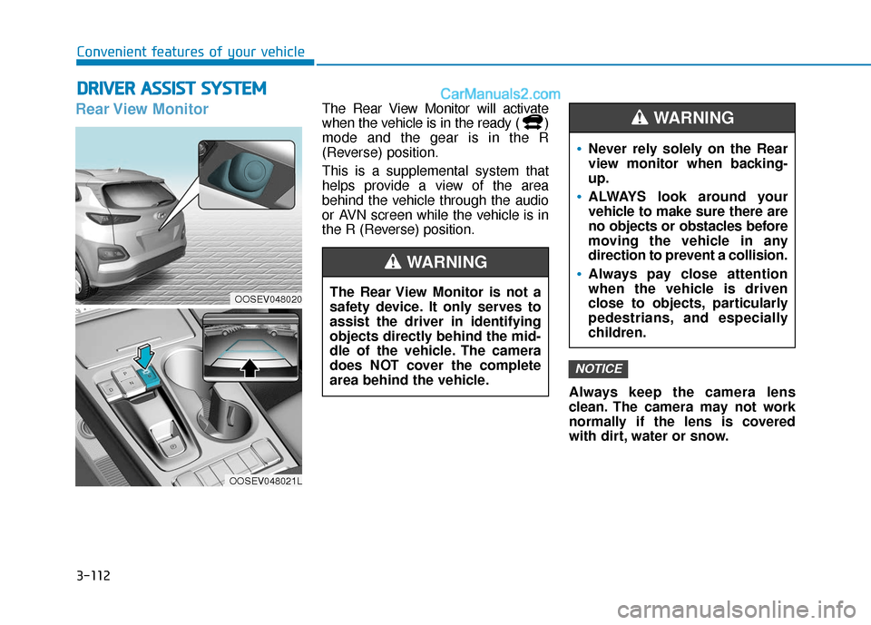 Hyundai Kona EV 2019 Owners Manual 3-112
Convenient features of your vehicle
D
DR
RI
IV
V E
ER
R
A
A S
SS
SI
IS
S T
T
S
S Y
Y S
ST
T E
EM
M
Rear View Monitor The Rear View Monitor will activate
when the vehicle is in the ready ( Hyundai Kona EV 2019 Owners Manual 3-112
Convenient features of your vehicle
D
DR
RI
IV
V E
ER
R
A
A S
SS
SI
IS
S T
T
S
S Y
Y S
ST
T E
EM
M
Rear View Monitor The Rear View Monitor will activate
when the vehicle is in the ready (