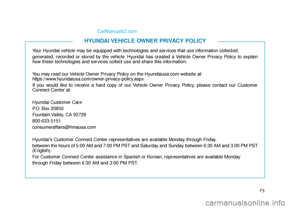 Hyundai Kona EV 2019  Owners Manual F3
Your Hyundai vehicle may be equipped with technologies and services that use information collected, 
generated, recorded or stored by the vehicle. Hyundai has created a Vehicle Owner Privacy Policy