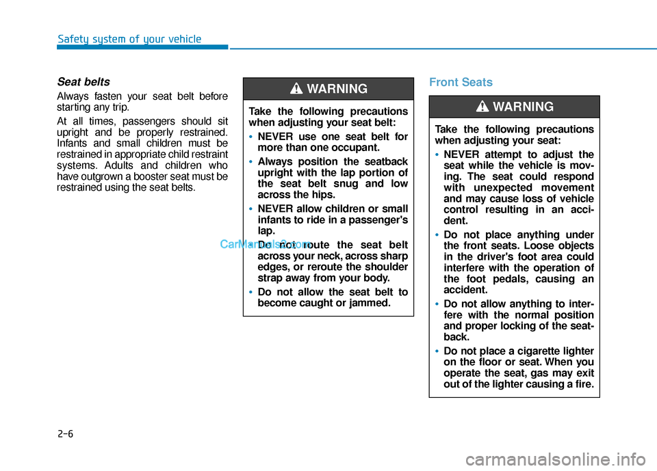 Hyundai Kona EV 2019 Owners Manual 2-6
Safety system of your vehicle
Seat belts
Always fasten your seat belt before
starting any trip.
At all times, passengers should sit
upright and be properly restrained.
Infants and small children m Hyundai Kona EV 2019 Owners Manual 2-6
Safety system of your vehicle
Seat belts
Always fasten your seat belt before
starting any trip.
At all times, passengers should sit
upright and be properly restrained.
Infants and small children m