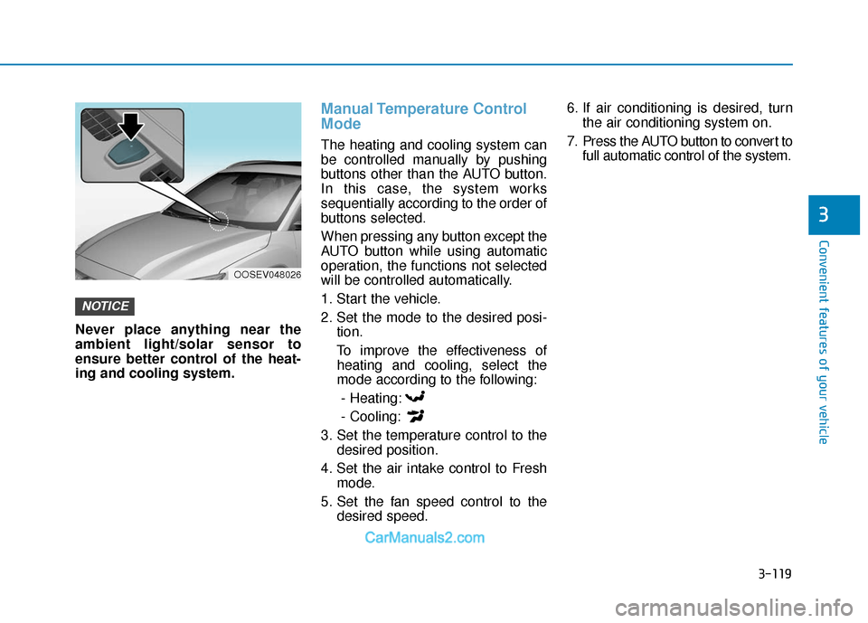 Hyundai Kona EV 2019 Owners Manual 3-119
Convenient features of your vehicle
3
Never place anything near the
ambient light/solar sensor to
ensure better control of the heat-
ing and cooling system.
Manual Temperature Control
Mode
The Hyundai Kona EV 2019 Owners Manual 3-119
Convenient features of your vehicle
3
Never place anything near the
ambient light/solar sensor to
ensure better control of the heat-
ing and cooling system.
Manual Temperature Control
Mode
The