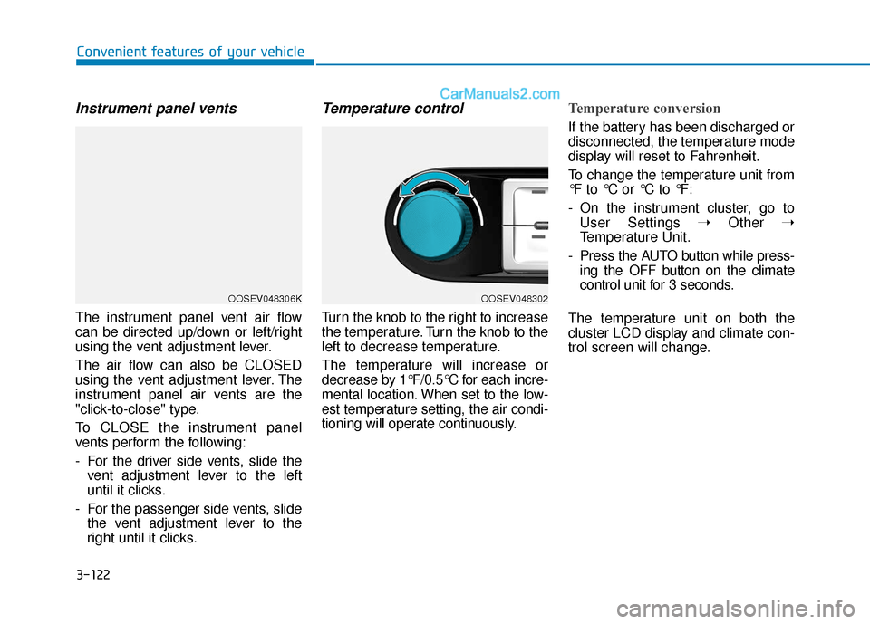 Hyundai Kona EV 2019 User Guide 3-122
Convenient features of your vehicle
Instrument panel vents
The instrument panel vent air flow
can be directed up/down or left/right
using the vent adjustment lever.
The air flow can also be CLOS