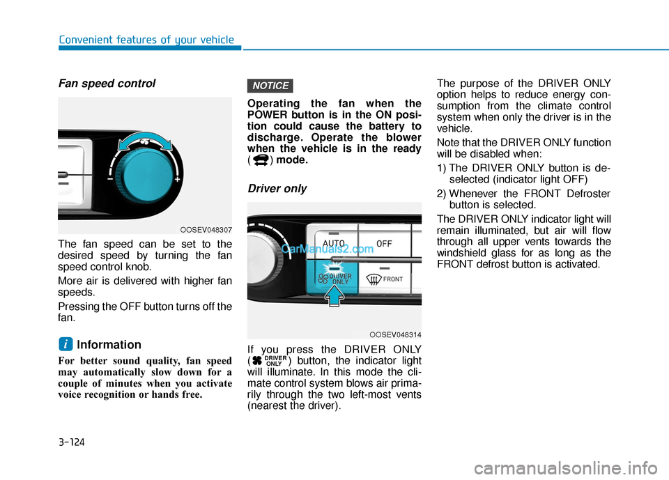 Hyundai Kona EV 2019 Owners Manual 3-124
Convenient features of your vehicle
Fan speed control
The fan speed can be set to the
desired speed by turning the fan
speed control knob.
More air is delivered with higher fan
speeds.
Pressing Hyundai Kona EV 2019 Owners Manual 3-124
Convenient features of your vehicle
Fan speed control
The fan speed can be set to the
desired speed by turning the fan
speed control knob.
More air is delivered with higher fan
speeds.
Pressing