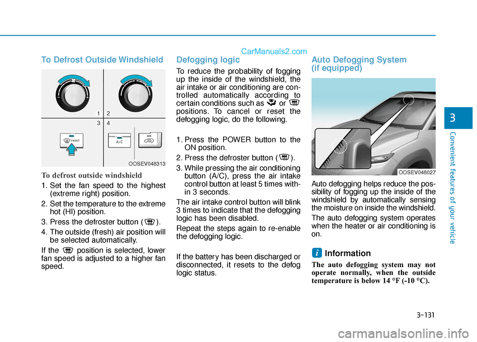 Hyundai Kona EV 2019 Owners Manual 3-131
Convenient features of your vehicle
3
To Defrost Outside Windshield
To defrost outside windshield
1. Set the fan speed to the highest(extreme right) position.
2. Set the temperature to the extre Hyundai Kona EV 2019 Owners Manual 3-131
Convenient features of your vehicle
3
To Defrost Outside Windshield
To defrost outside windshield
1. Set the fan speed to the highest(extreme right) position.
2. Set the temperature to the extre