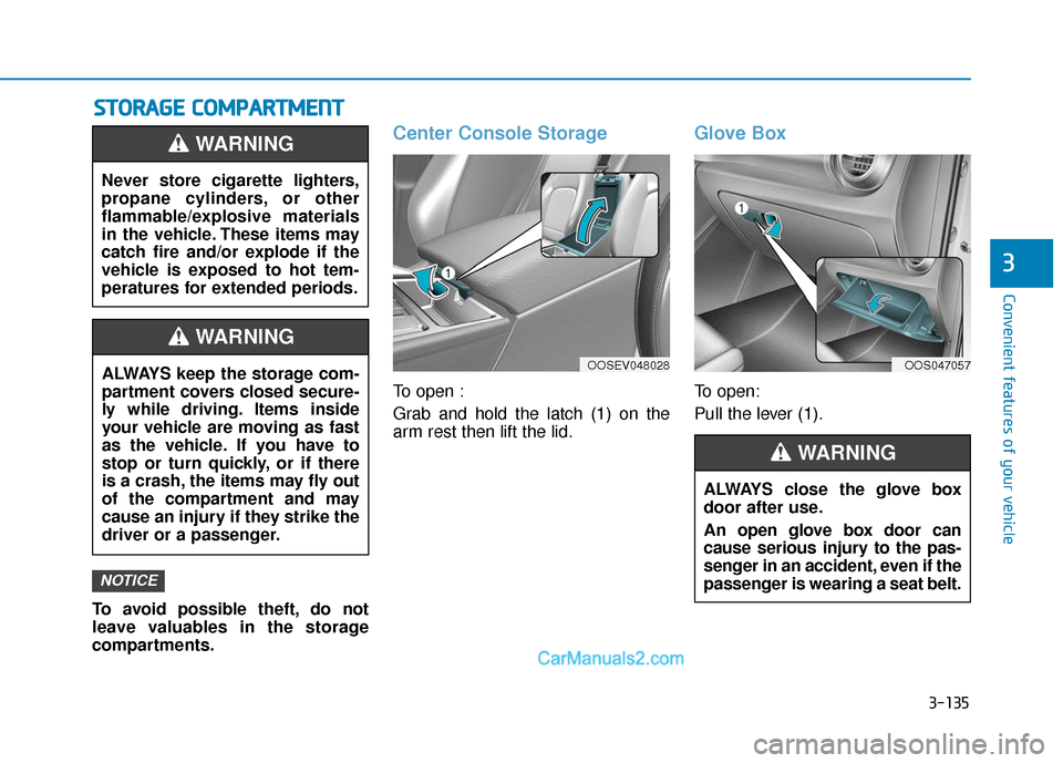 Hyundai Kona EV 2019 Owners Manual 3-135
Convenient features of your vehicle
3
S
ST
T O
O R
RA
A G
G E
E
C
C O
O M
M P
PA
A R
RT
TM
M E
EN
N T
T
To avoid possible theft, do not
leave valuables in the storage
compartments.
Center Cons Hyundai Kona EV 2019 Owners Manual 3-135
Convenient features of your vehicle
3
S
ST
T O
O R
RA
A G
G E
E
C
C O
O M
M P
PA
A R
RT
TM
M E
EN
N T
T
To avoid possible theft, do not
leave valuables in the storage
compartments.
Center Cons