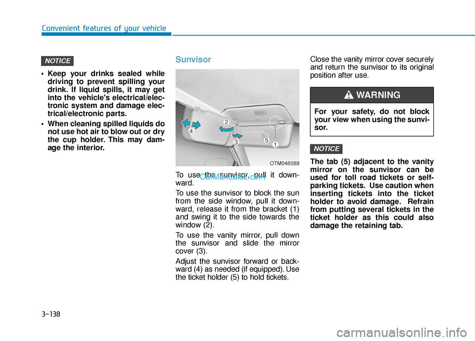 Hyundai Kona EV 2019 Owners Manual 3-138
Convenient features of your vehicle
Keep your drinks sealed while driving to prevent spilling your
drink. If liquid spills, it may get
into the vehicles electrical/elec-
tronic system and dama Hyundai Kona EV 2019 Owners Manual 3-138
Convenient features of your vehicle
Keep your drinks sealed while driving to prevent spilling your
drink. If liquid spills, it may get
into the vehicles electrical/elec-
tronic system and dama
