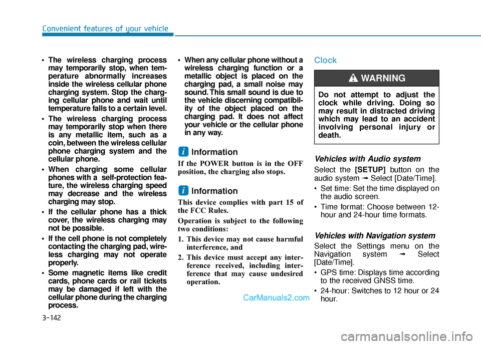 Hyundai Kona EV 2019 Owners Manual 3-142
Convenient features of your vehicle
The wireless charging processmay temporarily stop, when tem-
perature abnormally increases
inside the wireless cellular phone
charging system. Stop the charg Hyundai Kona EV 2019 Owners Manual 3-142
Convenient features of your vehicle
The wireless charging processmay temporarily stop, when tem-
perature abnormally increases
inside the wireless cellular phone
charging system. Stop the charg