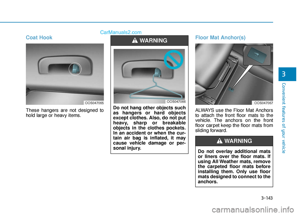 Hyundai Kona EV 2019 Owners Manual 3-143
Convenient features of your vehicle
3
Coat Hook
These hangers are not designed to
hold large or heavy items.
Floor Mat Anchor(s)
ALWAYS use the Floor Mat Anchors
to attach the front floor mats t Hyundai Kona EV 2019 Owners Manual 3-143
Convenient features of your vehicle
3
Coat Hook
These hangers are not designed to
hold large or heavy items.
Floor Mat Anchor(s)
ALWAYS use the Floor Mat Anchors
to attach the front floor mats t